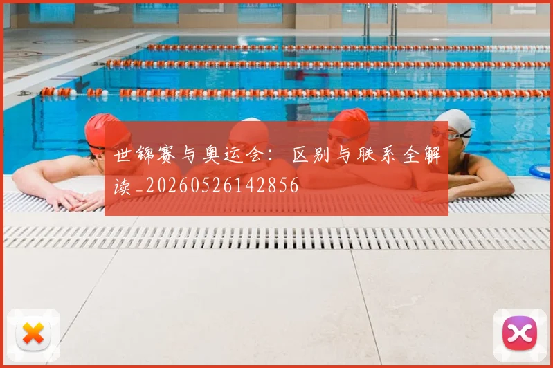 世锦赛与奥运会：区别与联系全解读_20260526142856
