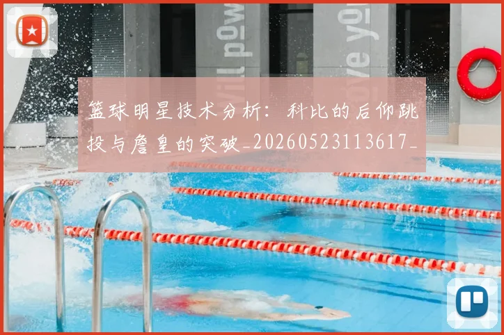 篮球明星技术分析：科比的后仰跳投与詹皇的突破_20260523113617_20260702153125