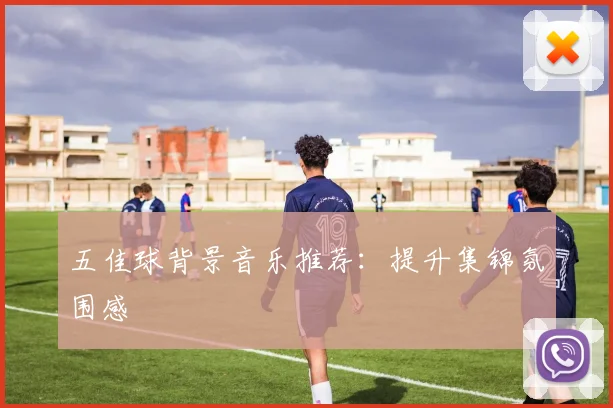 五佳球背景音乐推荐：提升集锦氛围感
