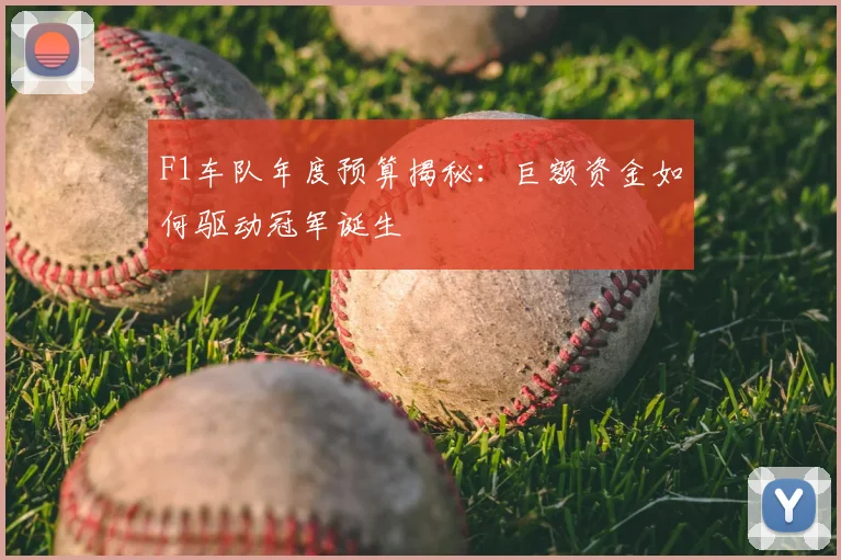 F1车队年度预算揭秘：巨额资金如何驱动冠军诞生