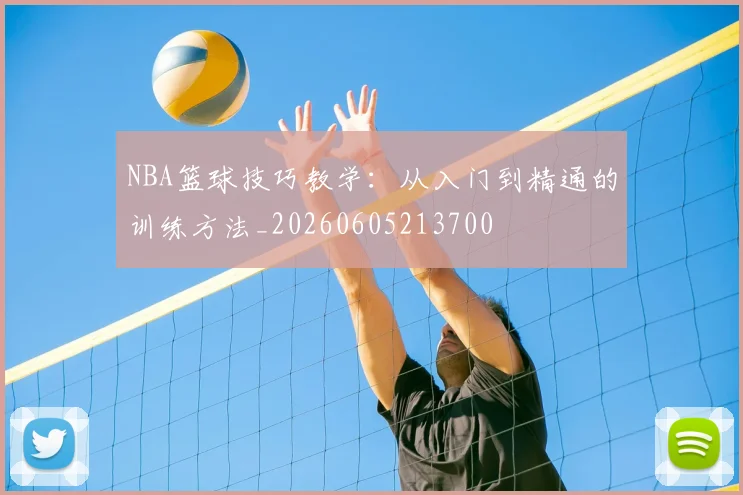NBA篮球技巧教学：从入门到精通的训练方法_20260605213700